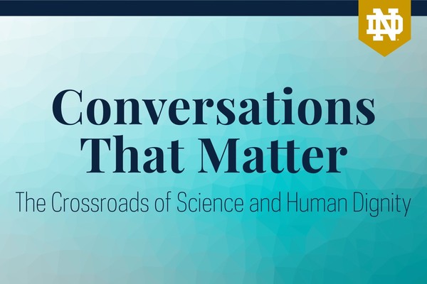 Conversations That Matter: The Crossroads of Science and Human Dignity