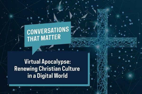 Conversations That Matter | Virtual Apocalypse: Renewing Christian Culture in a Digital World