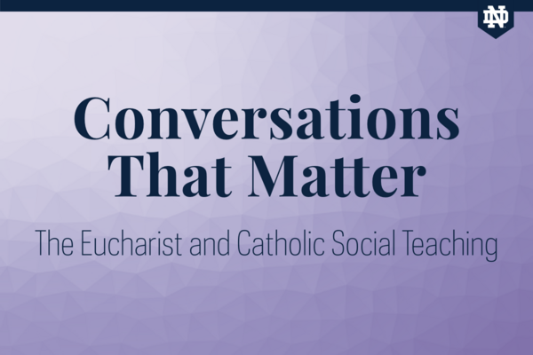Conversations that Matter: The Eucharist and Catholic Social Teaching