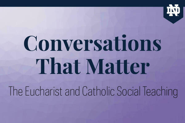 Conversations That Matter: The Eucharist and Catholic Social Teaching