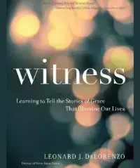 Witness: Learning to Tell Stories of Grace that Illumine Our Lives