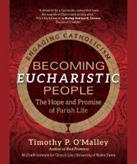 Becoming Eucharistic People: The Hope and Promise of Parish Life