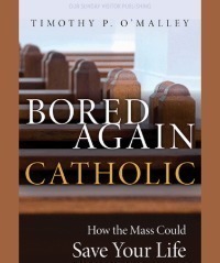 Bored Again Catholic: How the Mass Could Save Your Life